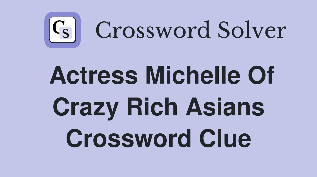 Actress Michelle of Crazy Rich Asians Crossword Clue Answers